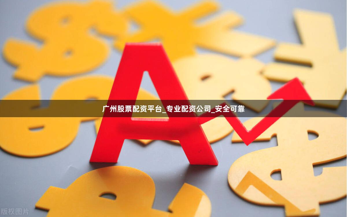 广州股票配资平台_专业配资公司_安全可靠