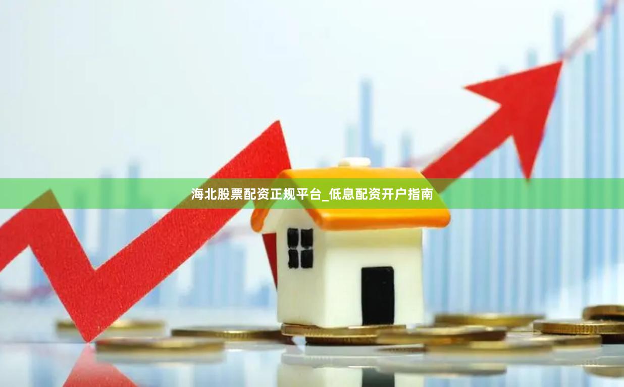 海北股票配资正规平台_低息配资开户指南