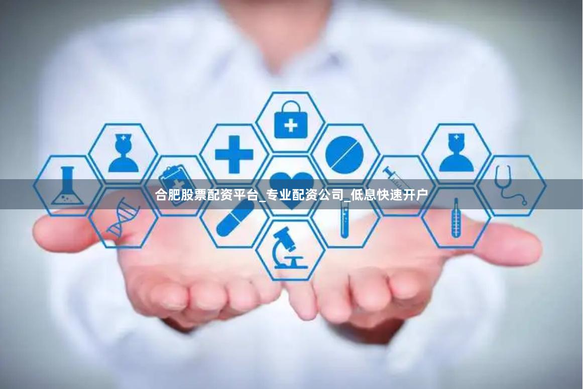 合肥股票配资平台_专业配资公司_低息快速开户