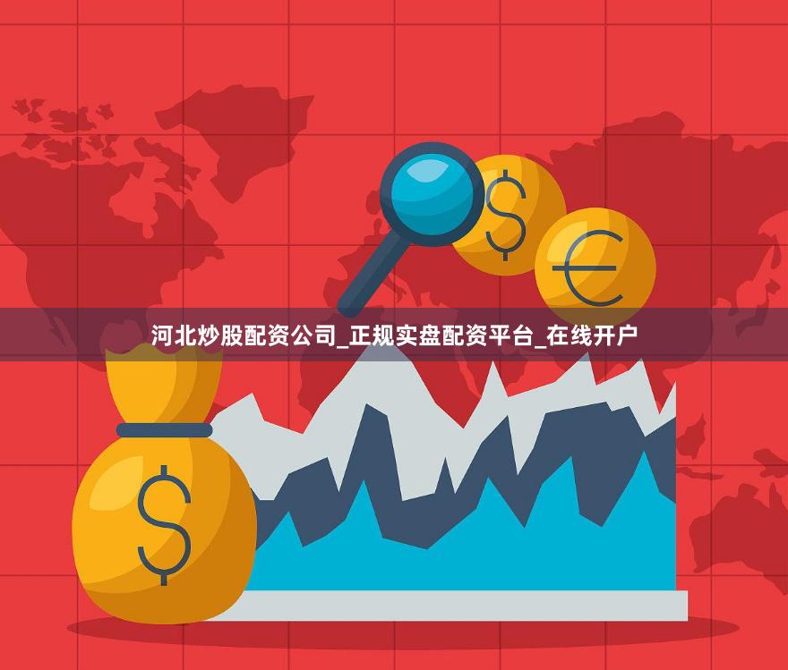 河北炒股配资公司_正规实盘配资平台_在线开户