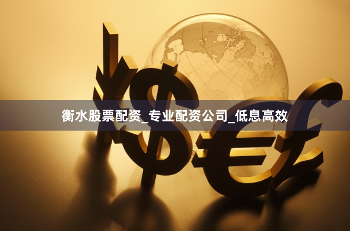 衡水股票配资_专业配资公司_低息高效
