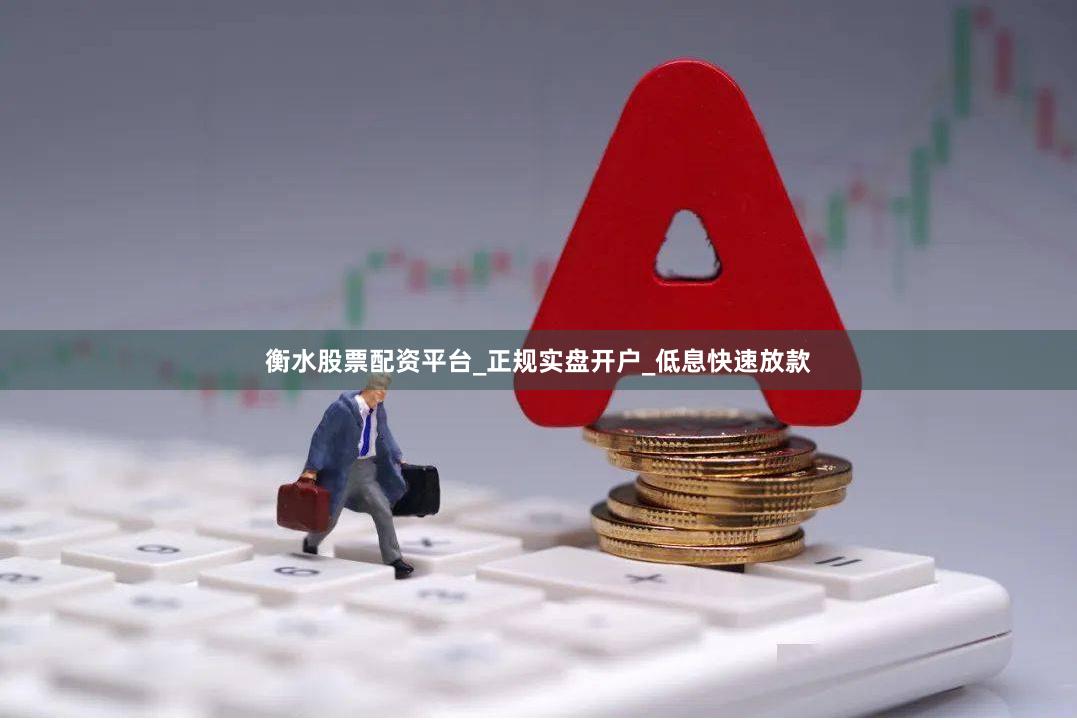 衡水股票配资平台_正规实盘开户_低息快速放款